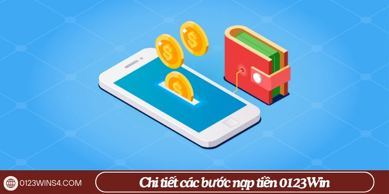 Hướng dẫn nạp tiền 0123Win: Thao tác đơn giản và nhanh chóng Chi tiết các bước nạp tiền 0123Win