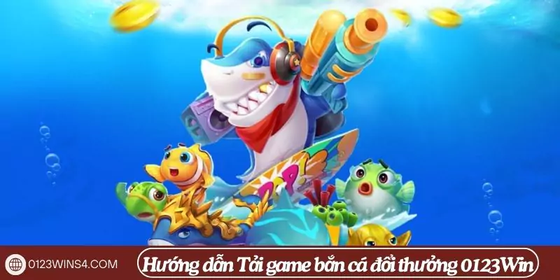 Tải game bắn cá đổi thưởng 0123Win – Săn cá đỉnh cao tải game bắn cá đổi thưởng 0123win