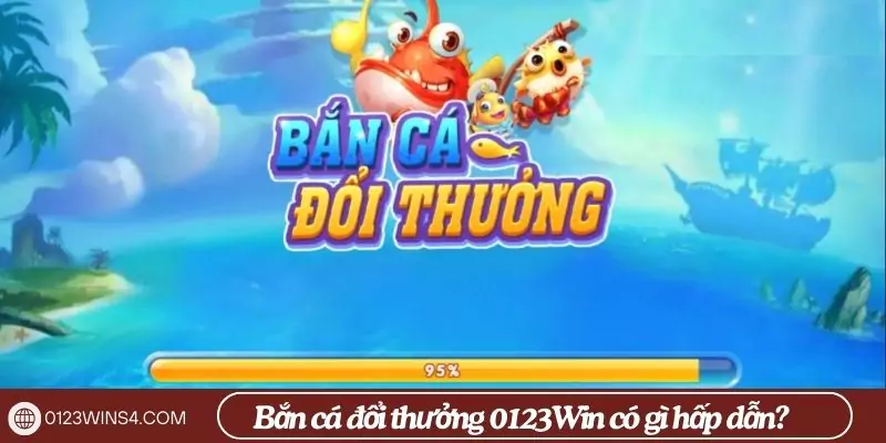Game bắn cá đổi thưởng 0123Win có gì hấp dẫn?